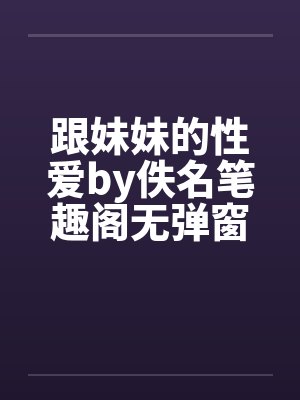 跟妹妹的性爱by佚名笔趣阁无弹窗封面