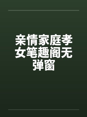 亲情家庭孝女笔趣阁无弹窗封面