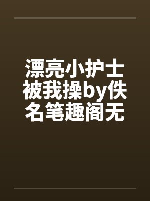 漂亮小护士被我操by佚名笔趣阁无弹窗封面