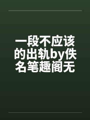 一段不应该的出轨by佚名笔趣阁无弹窗封面