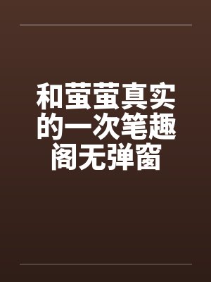 和萤萤真实的一次笔趣阁无弹窗封面