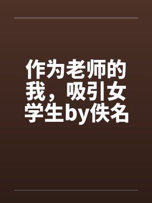 作为老师的我，吸引女学生by佚名封面