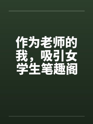 作为老师的我，吸引女学生笔趣阁无弹窗封面