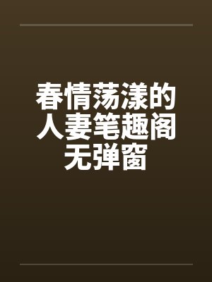 春情荡漾的人妻笔趣阁无弹窗封面