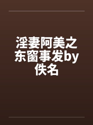 淫妻阿美之东窗事发by佚名封面