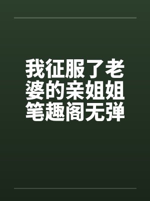 我征服了老婆的亲姐姐笔趣阁无弹窗封面