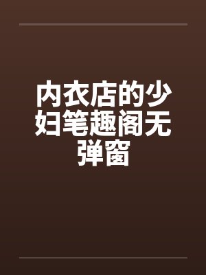 内衣店的少妇笔趣阁无弹窗封面