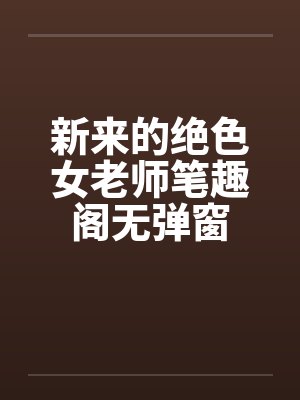 新来的绝色女老师笔趣阁无弹窗封面