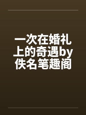 一次在婚礼上的奇遇by佚名笔趣阁无弹窗封面