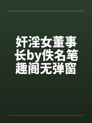 奸淫女董事长by佚名笔趣阁无弹窗封面