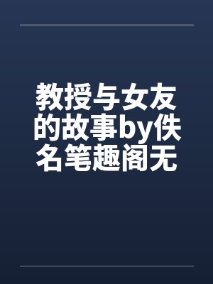 教授与女友的故事by佚名笔趣阁无弹窗封面