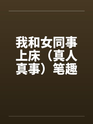 我和女同事上床（真人真事）笔趣阁无弹窗封面