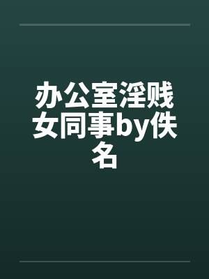 办公室淫贱女同事by佚名封面