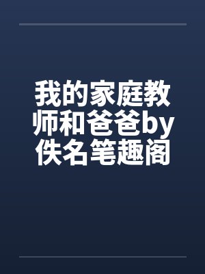 我的家庭教师和爸爸by佚名笔趣阁无弹窗封面