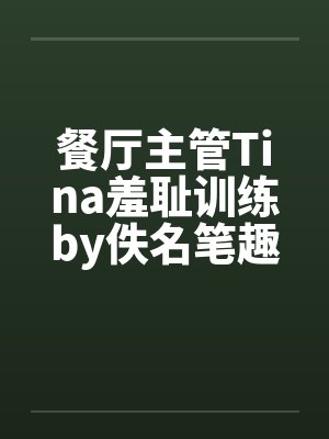 餐厅主管Tina羞耻训练by佚名笔趣阁无弹窗封面