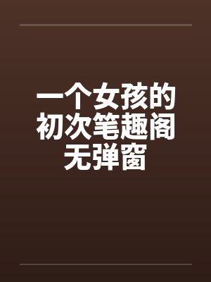 一个女孩的初次笔趣阁无弹窗封面