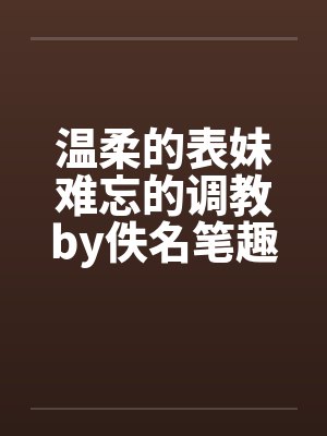 温柔的表妹难忘的调教by佚名笔趣阁无弹窗封面