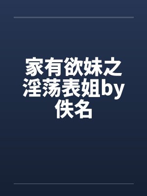 家有欲妹之淫荡表姐by佚名封面