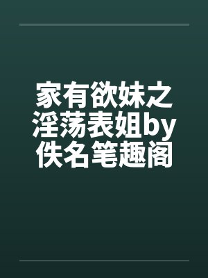 家有欲妹之淫荡表姐by佚名笔趣阁无弹窗封面