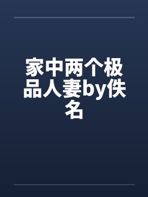 家中两个极品人妻by佚名封面