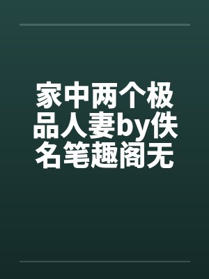 家中两个极品人妻by佚名笔趣阁无弹窗封面
