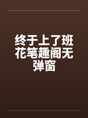 终于上了班花笔趣阁无弹窗封面