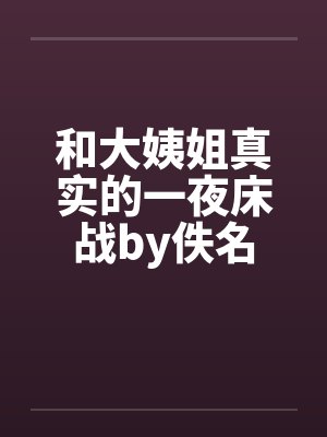 和大姨姐真实的一夜床战by佚名封面