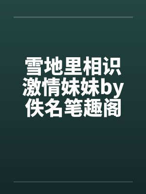 雪地里相识激情妹妹by佚名笔趣阁无弹窗封面