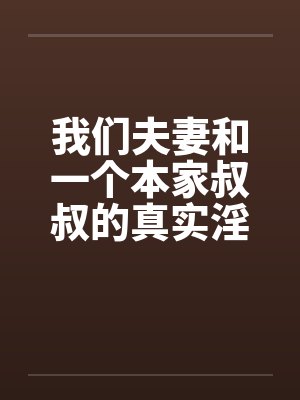 我们夫妻和一个本家叔叔的真实淫乱笔趣阁无弹窗封面