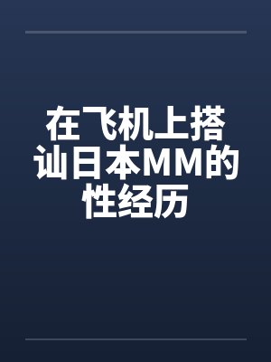 在飞机上搭讪日本MM的性经历封面