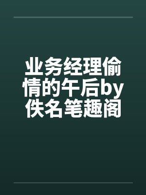 业务经理偷情的午后by佚名笔趣阁无弹窗封面