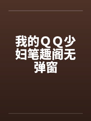 我的ＱＱ少妇笔趣阁无弹窗封面