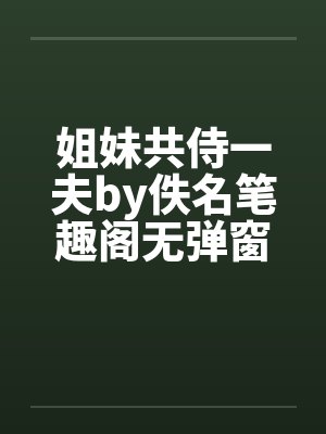姐妹共侍一夫by佚名笔趣阁无弹窗封面