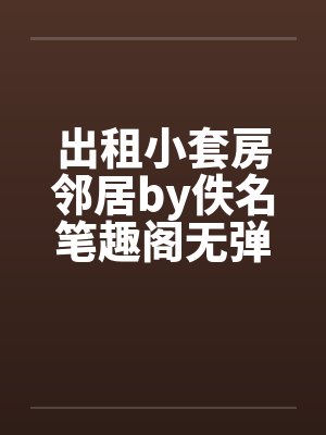 出租小套房邻居by佚名笔趣阁无弹窗封面