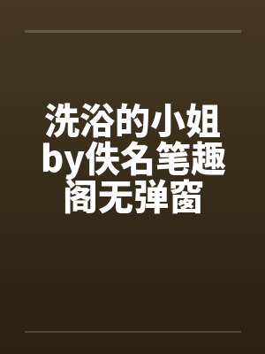 洗浴的小姐by佚名笔趣阁无弹窗封面