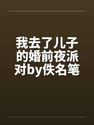 我去了儿子的婚前夜派对by佚名笔趣阁无弹窗封面