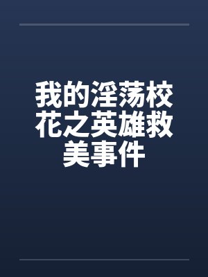 我的淫荡校花之英雄救美事件封面