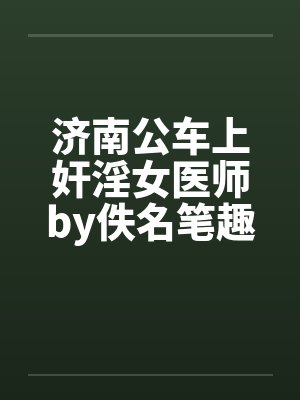 济南公车上奸淫女医师by佚名笔趣阁无弹窗封面