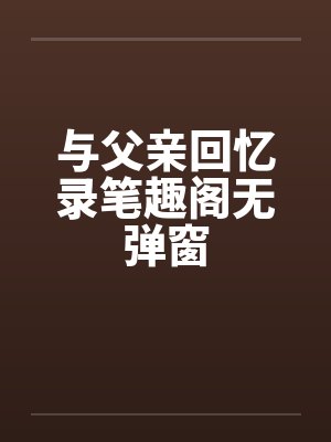 与父亲回忆录笔趣阁无弹窗封面