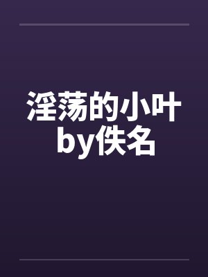淫荡的小叶by佚名封面