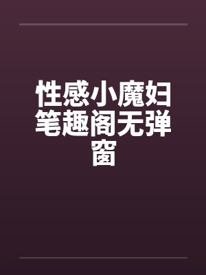 性感小魔妇笔趣阁无弹窗封面
