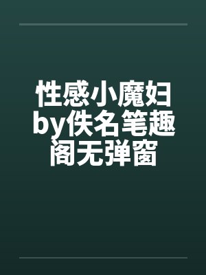 性感小魔妇by佚名笔趣阁无弹窗封面