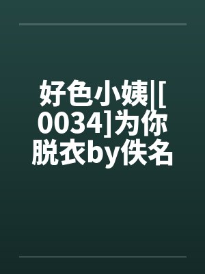好色小姨|[0034]为你脱衣by佚名笔趣阁无弹窗封面