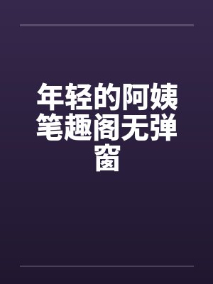 年轻的阿姨笔趣阁无弹窗封面