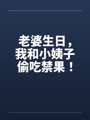 老婆生日，我和小姨子偷吃禁果！by佚名封面