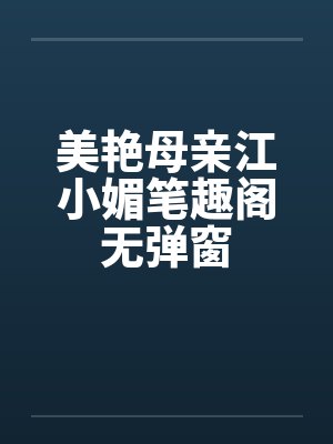 美艳母亲江小媚笔趣阁无弹窗封面