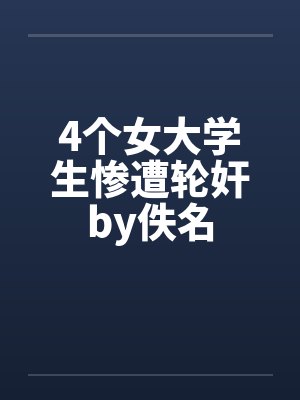 4个女大学生惨遭轮奸by佚名封面