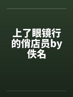 上了眼镜行的俏店员by佚名封面