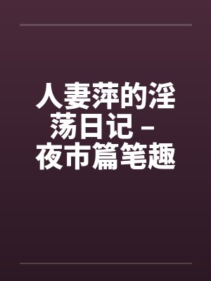 人妻萍的淫荡日记 – 夜市篇笔趣阁无弹窗封面