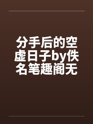分手后的空虚日子by佚名笔趣阁无弹窗封面